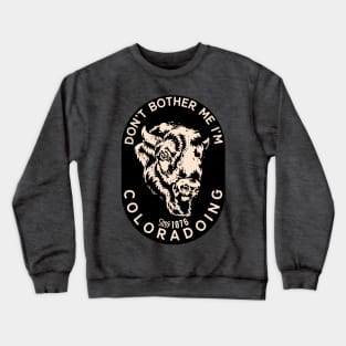 Dont bother me I am Coloradoing COLORADO Crewneck Sweatshirt